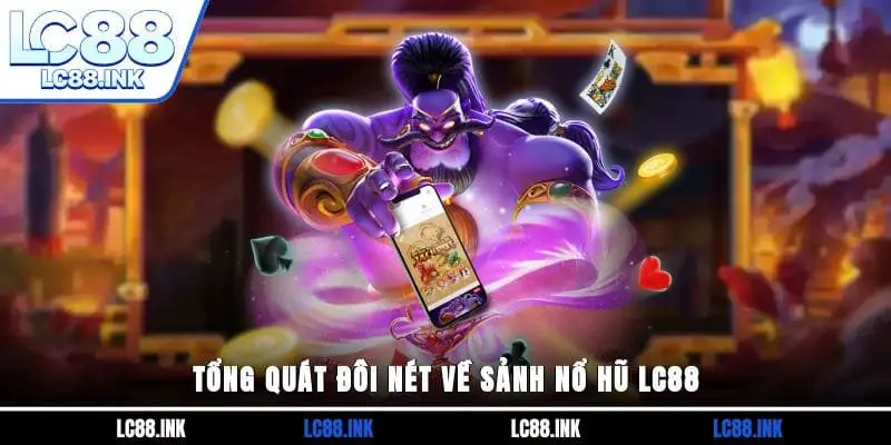 Tổng quát đôi nét về sảnh Nổ hũ LC88
